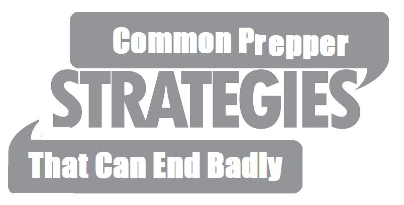  Common Prepper Strategies That Can End Badly