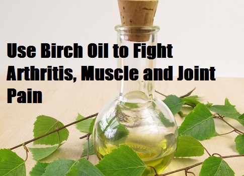  Use Birch Oil to Fight Arthritis, Muscle and Joint Pain