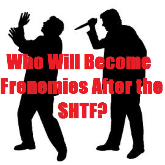  Who Will Become Frenemies After the SHTF?