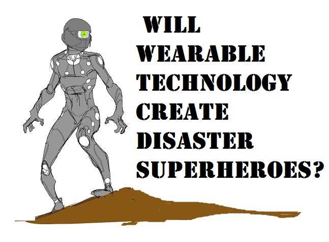  Will Wearable Technology Create Disaster Superheroes?